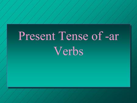 Present Tense of -ar Verbs VERBS n The INFINITIVE is the basic form of the verb. n In English it means n “to + (verb)”