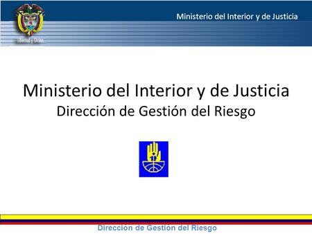 Ministerio del Interior y de Justicia Dirección de Gestión del Riesgo Ministerio del Interior y de Justicia Dirección de Gestión del Riesgo.
