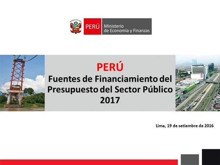 Fuentes de Financiamiento del Presupuesto del Sector Público 2017 PERÚ Fuentes de Financiamiento del Presupuesto del Sector Público 2017 Lima, 19 de setiembre.