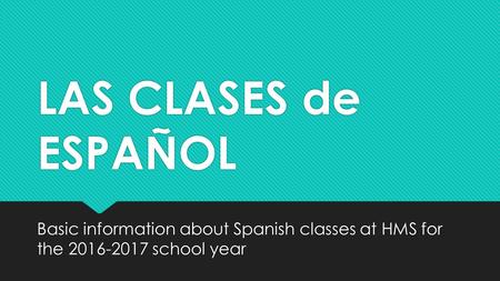 LAS CLASES de ESPAÑOL Basic information about Spanish classes at HMS for the school year.