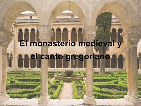 El monasterio medieval y el canto gregoriano. Contexto histórico Edad Media (s.V-XV) ● Alta Edad Media: ● -Feudalismo ● -Importancia de los castillos.