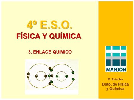 4º E.S.O. FÍSICA Y QUÍMICA R. Artacho Dpto. de Física y Química 3. ENLACE QUÍMICO.