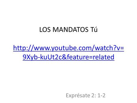 LOS MANDATOS Tú  9Xyb-kuUt2c&feature=related  9Xyb-kuUt2c&feature=related Exprésate 2: 1-2.