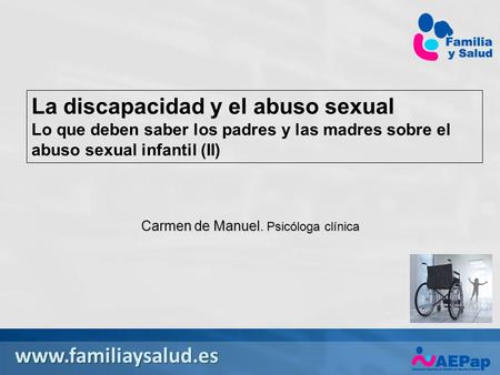 La discapacidad y el abuso sexual Lo que deben saber los padres y las madres sobre el abuso sexual infantil (II) Carmen de Manuel.