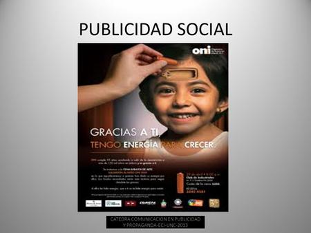 PUBLICIDAD SOCIAL CÁTEDRA COMUNICACION EN PUBLICIDAD Y PROPAGANDA-ECI-UNC-2013.