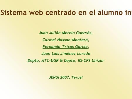 SWECAI: Sistema web centrado en el alumno inteligente Juan Julián Merelo Guervós, Carmel Hassan-Montero, Fernando Tricas García, Juan Luis Jiménez Laredo.