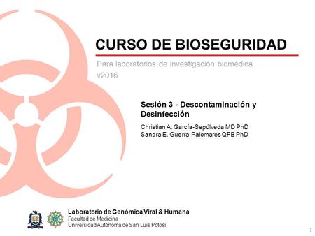 CURSO DE BIOSEGURIDAD 1 Laboratorio de Genómica Viral & Humana Facultad de Medicina Universidad Autónoma de San Luis Potosí Sesión 3 - Descontaminación.