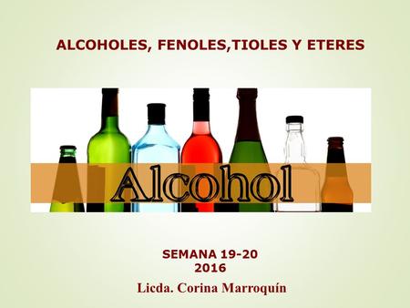SEMANA ALCOHOLES, FENOLES,TIOLES Y ETERES Licda. Corina Marroquín.