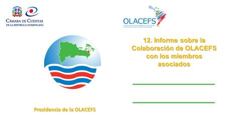 12. Informe sobre la Colaboración de OLACEFS con los miembros asociados Presidencia de la OLACEFS.