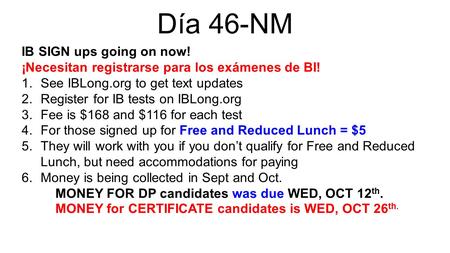 Día 46-NM IB SIGN ups going on now! ¡Necesitan registrarse para los exámenes de BI! 1.See IBLong.org to get text updates 2.Register for IB tests on IBLong.org.
