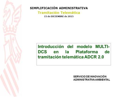 Introducción del modelo MULTI- DCS en la Plataforma de tramitación telemática ADCR 2.0 SIMPLIFICACIÓN ADMINISTRATIVA Tramitación Telemática 15 de DICIEMBRE.