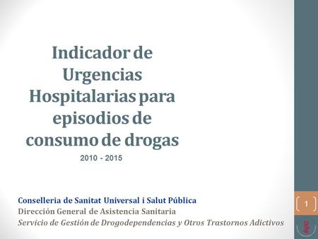Indicador de Urgencias Hospitalarias para episodios de consumo de drogas Conselleria de Sanitat Universal i Salut Pública Dirección General de Asistencia.