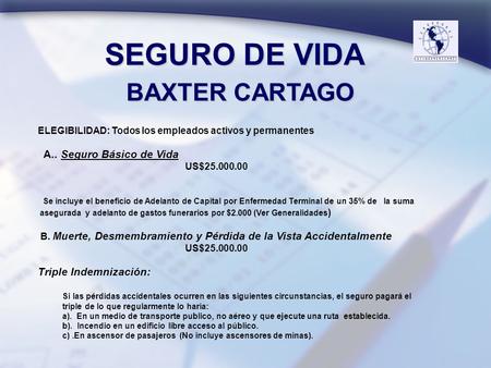 SEGURO DE VIDA SEGURO DE VIDA BAXTER CARTAGO BAXTER CARTAGO ELEGIBILIDAD: Todos los empleados activos y permanentes A.. Seguro Básico de Vida US$