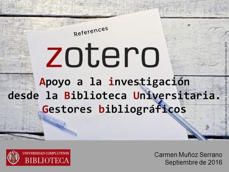 Apoyo a la investigación desde la Biblioteca Universitaria. Gestores bibliográficos Carmen Muñoz Serrano Septiembre de 2016