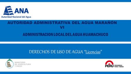 ADMINISTRACION LOCAL DEL AGUA HUAMACHUCO DERECHOS DE USO DE AGUA “Licencias” AUTORIDAD ADMINISTRATIVA DEL AGUA MARAÑÓN VI.