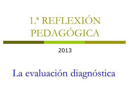 1.ª REFLEXIÓN PEDAGÓGICA 2013 La evaluación diagnóstica.