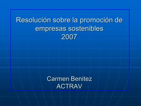 Resolución sobre la promoción de empresas sostenibles 2007 Carmen Benitez ACTRAV.