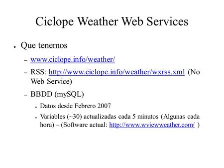 Ciclope Weather Web Services ● Que tenemos –   – RSS:  (No Web.