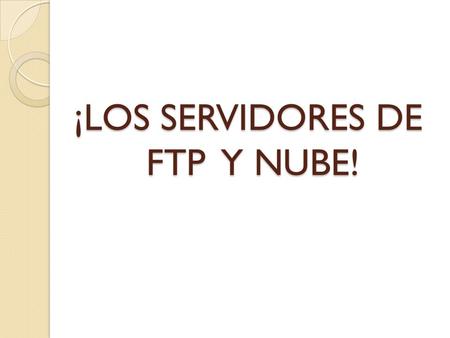 ¡LOS SERVIDORES DE FTP Y NUBE!