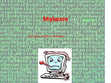 Malware Del inglés: „malicious software“. Virus Informático Versión más antigua de malware Escriben copias de si mismo en archivos/documentos… (“infectan”)