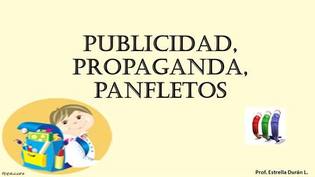 Publicidad, propaganda, panfletos Prof. Estrella Durán L.