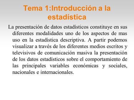 Tema 1:Introducción a la estadística La presentación de datos estadísticos constituye en sus diferentes modalidades uno de los aspectos de mas uso en la.