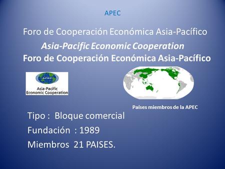APEC Foro de Cooperación Económica Asia-Pacífico Asia-Pacific Economic Cooperation Foro de Cooperación Económica Asia-Pacífico BANDERA Tipo : Bloque comercial.