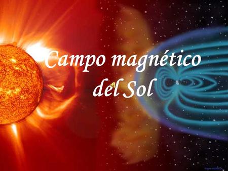 Campo magnético del Sol El Sol tiene un campo magnético muy grande y complejo. El promedio del campo magnético del Sol es de aproximadamente 1 Gauss,