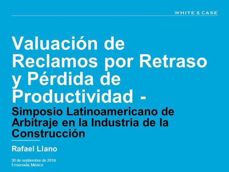 Valuación de Reclamos por Retraso y Pérdida de Productividad - Simposio Latinoamericano de Arbitraje en la Industria de la Construcción Rafael Llano 30.
