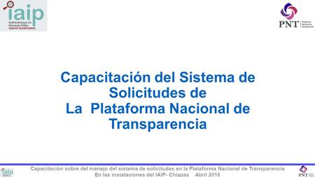 Capacitación sobre del manejo del sistema de solicitudes en la Plataforma Nacional de Transparencia En las instalaciones del IAIP- Chiapas Abril 2016 Capacitación.