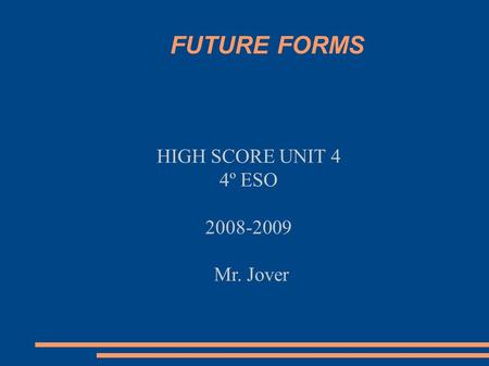 FUTURE FORMS HIGH SCORE UNIT 4 4º ESO Mr. Jover.