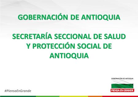 GOBERNACIÓN DE ANTIOQUIA SECRETARÍA SECCIONAL DE SALUD Y PROTECCIÓN SOCIAL DE ANTIOQUIA.
