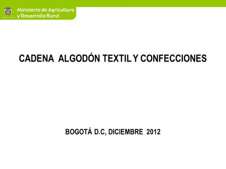 CADENA ALGODÓN TEXTIL Y CONFECCIONES BOGOTÁ D.C, DICIEMBRE 2012.