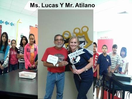 Bienvinidos Mrs. Ferries & Mr. Atilano Ms. Lucas Y Mr. Atilano.