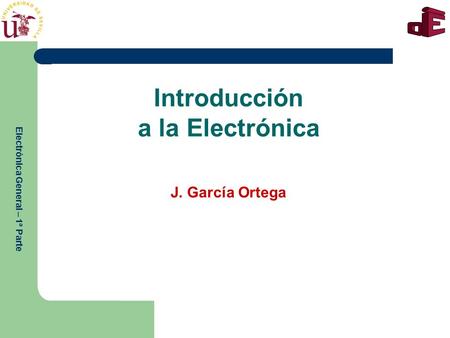 Electrónica General – 1ª Parte Introducción a la Electrónica J. García Ortega.