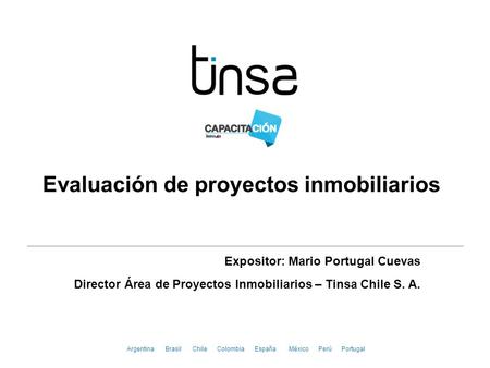 Argentina Brasil Chile Colombia España México Perú Portugal Evaluación de proyectos inmobiliarios Expositor: Mario Portugal Cuevas Director Área de Proyectos.