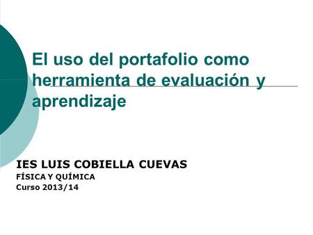 El uso del portafolio como herramienta de evaluación y aprendizaje IES LUIS COBIELLA CUEVAS FÍSICA Y QUÍMICA Curso 2013/14.