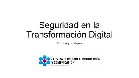 Seguridad en la Transformación Digital Por Joaquín Yepes.