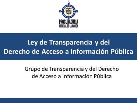 Ley de Transparencia y del Derecho de Acceso a Información Pública Grupo de Transparencia y del Derecho de Acceso a Información Pública.