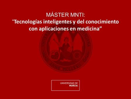 MÁSTER MNTI: “ Tecnologías inteligentes y del conocimiento con aplicaciones en medicina”