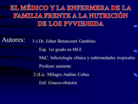 Autores: 1-) Dr. Johan Betancourt Gambino Esp. 1er grado en MGI MsC. Infectología clínica y enfermedades tropicales Profesor asistente 2-)Lic. Milagro.