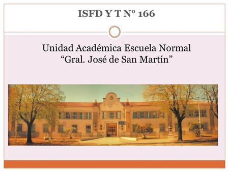 ISFD Y T N° 166 Unidad Académica Escuela Normal “Gral. José de San Martín”