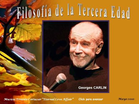 Musica: Ernesto Cortazar “Eternal Love Affair” Mayo 2010 Click para avanzar Georges CARLIN.