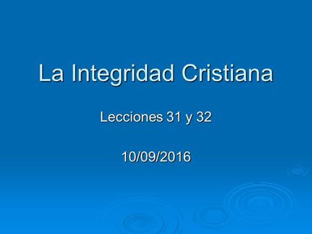 La Integridad Cristiana Lecciones 31 y 32 10/09/2016.