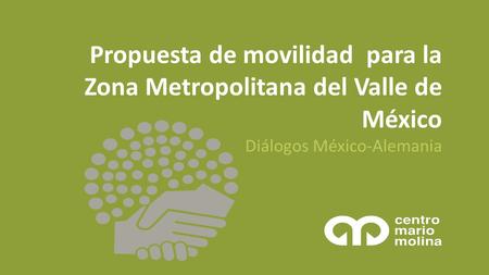 Propuesta de movilidad para la Zona Metropolitana del Valle de México Diálogos México-Alemania.