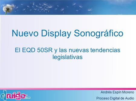 Nuevo Display Sonográfico El EQD 50SR y las nuevas tendencias legislativas Andrés Espín Moreno Proceso Digital de Audio.