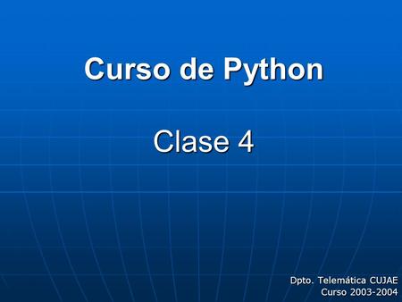 Curso de Python Clase 4 Dpto. Telemática CUJAE Curso