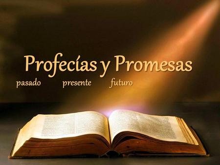 Pasado presente futuro pasado presente futuro Profecías y Promesas Profecías y Promesas.