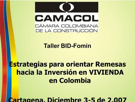 Taller BID-Fomin Estrategias para orientar Remesas hacia la Inversión en VIVIENDA en Colombia Cartagena. Diciembre 3-5 de