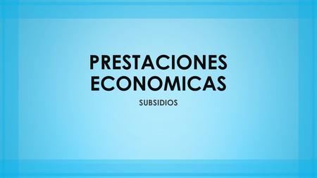 PRESTACIONES ECONOMICAS SUBSIDIOS. Qué es un SUBSIDIO…? Un subsidio es un beneficio económico extraordinario que es concedido al trabajador a través de.